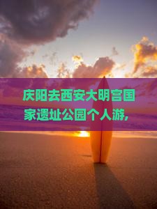 庆阳去西安大明宫国家遗址公园个人游