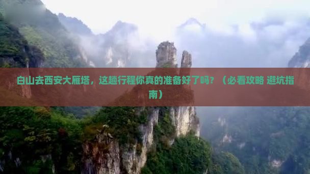 白山去西安大雁塔必去地