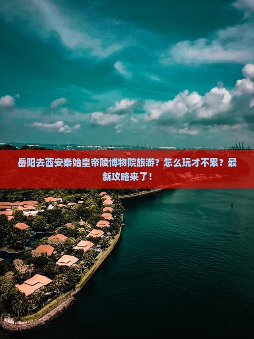 岳阳去西安秦始皇帝陵博物院旅游