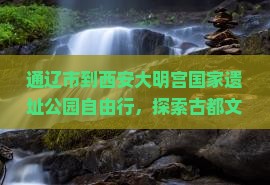 通辽市到西安大明宫国家遗址公园自由行