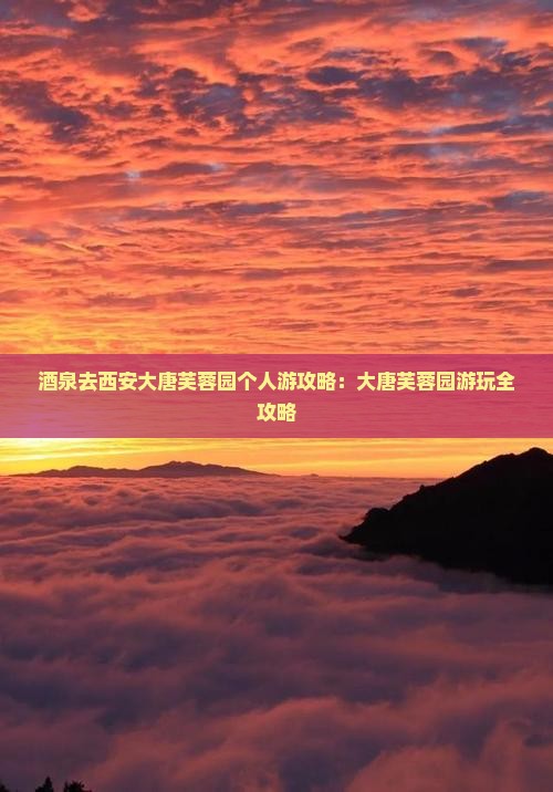 酒泉去西安大唐芙蓉园个人游