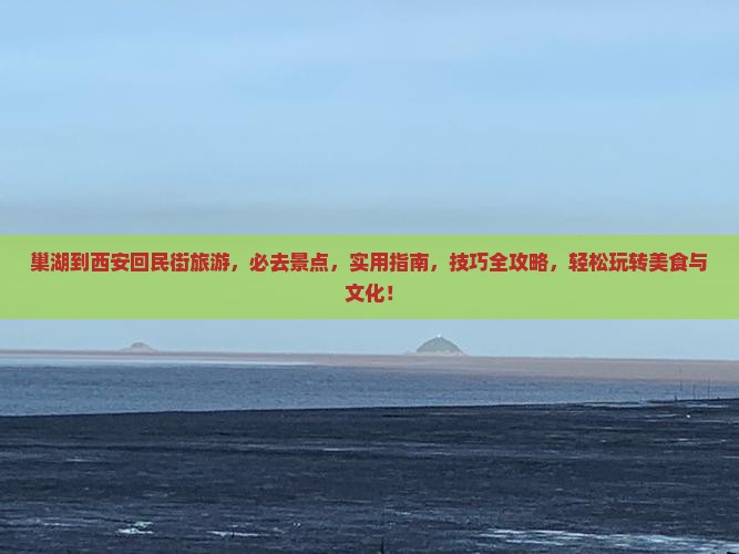 巢湖到西安回民街旅游