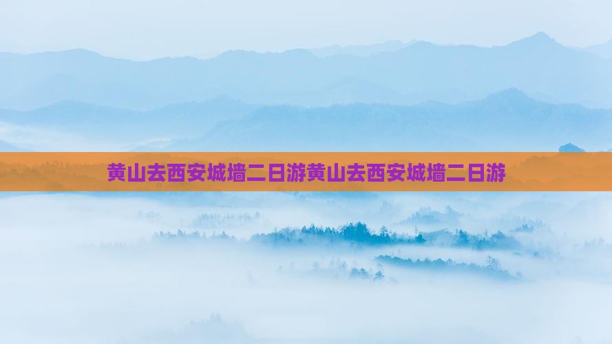 黄山去西安城墙二日游