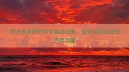 晋城去西安华清宫团体旅游