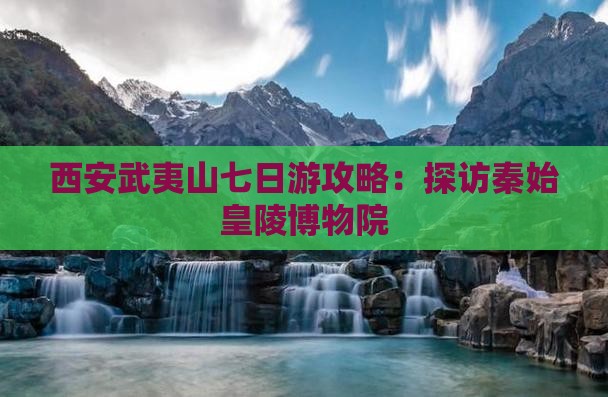 武夷山到西安秦始皇帝陵博物院七日游