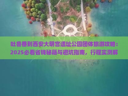 吐鲁番到西安大明宫国家遗址公园团体旅游