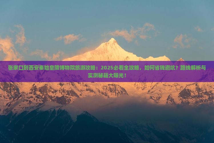 张家口到西安秦始皇帝陵博物院旅游 张家口到西安秦始皇帝陵博物院旅游