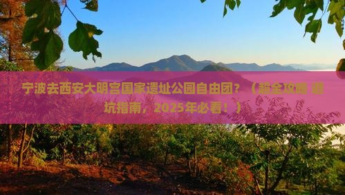 宁波去西安大明宫国家遗址公园自由团 宁波去西安大明宫国家遗址公园自由团