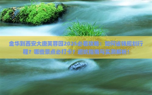 金华到西安大唐芙蓉园攻略 金华到西安大唐芙蓉园攻略