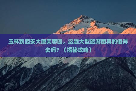 玉林到西安大唐芙蓉园大型旅游团
