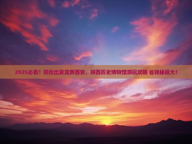 邢台到西安陕西历史博物馆景点