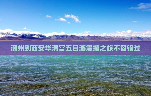 潮州到西安华清宫五日游