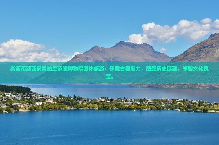 黔西南到西安秦始皇帝陵博物院团体旅游