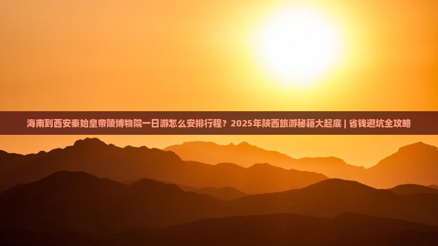 海南到西安秦始皇帝陵博物院一日游 海南到西安秦始皇帝陵博物院一日游