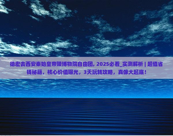 德宏去西安秦始皇帝陵博物院自由团 德宏去西安秦始皇帝陵博物院自由团