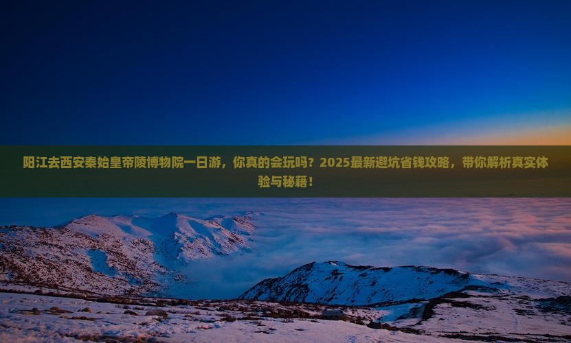 阳江去西安秦始皇帝陵博物院一日游