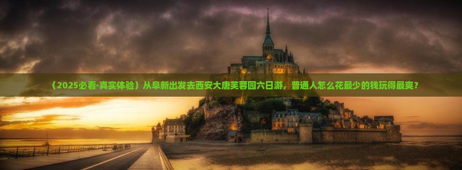 阜新到西安大唐芙蓉园六日游