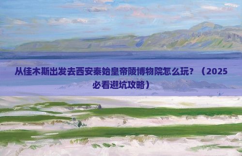 佳木斯去西安秦始皇帝陵博物院哪里玩