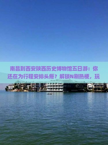 南昌到西安陕西历史博物馆五日游
