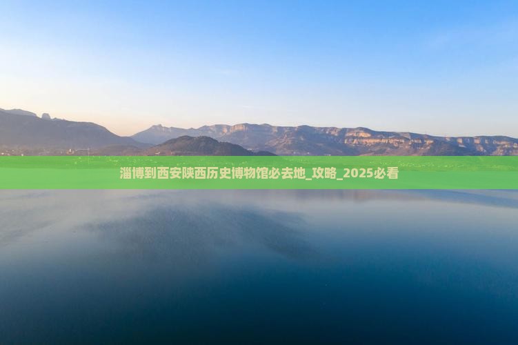 淄博到西安陕西历史博物馆必去地