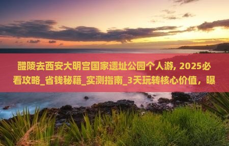 醴陵去西安大明宫国家遗址公园个人游