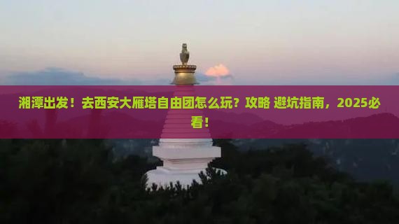 湘潭到西安大雁塔自由团