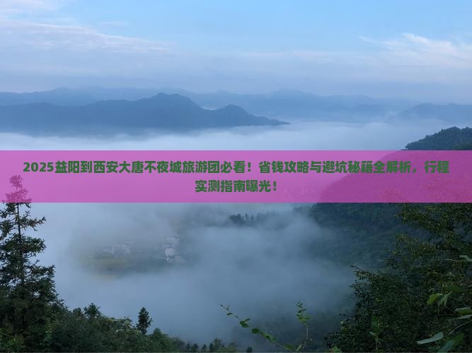 益阳到西安大唐不夜城大型旅游团