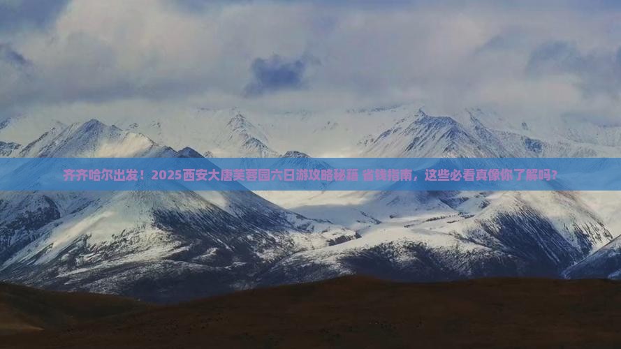 齐齐哈尔到西安大唐芙蓉园六日游