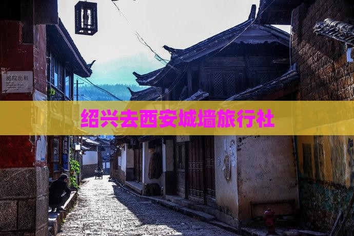 绍兴去西安城墙旅行社