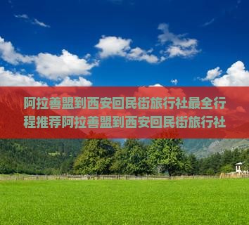 阿拉善盟到西安回民街旅行社