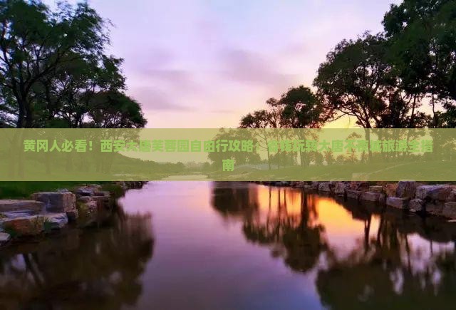 黄冈去西安大唐芙蓉园自由行