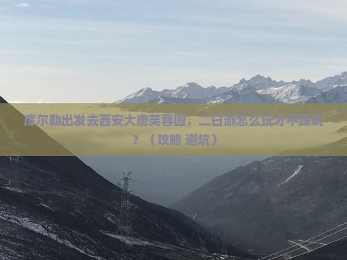 库尔勒去西安大唐芙蓉园二日游