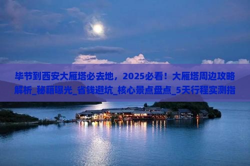 毕节到西安大雁塔必去地