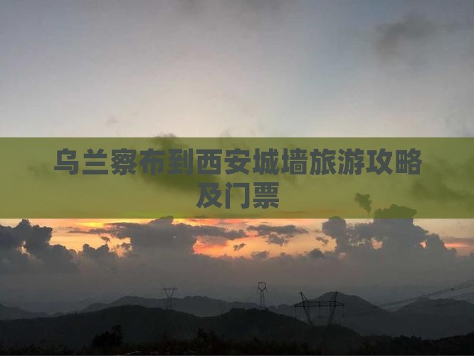 乌兰察布到西安城墙门票