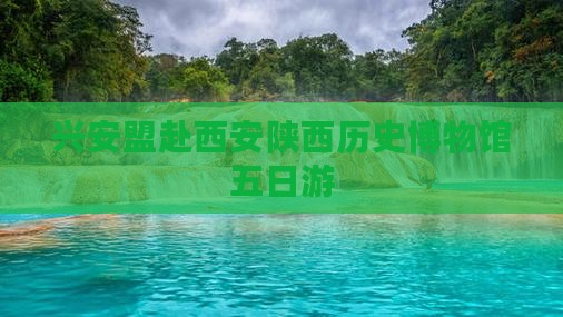 兴安盟去西安陕西历史博物馆五日游
