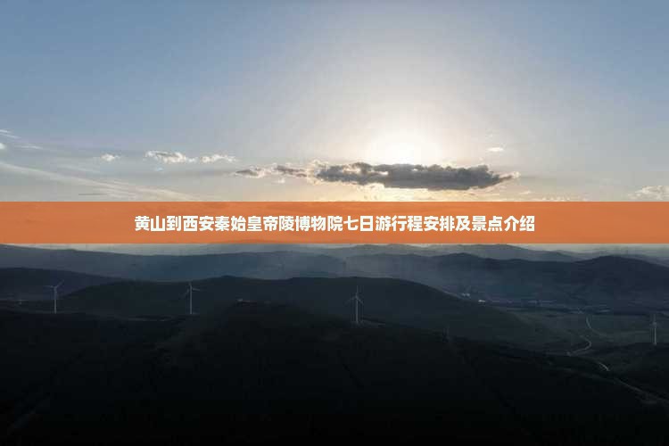 黄山到西安秦始皇帝陵博物院七日游