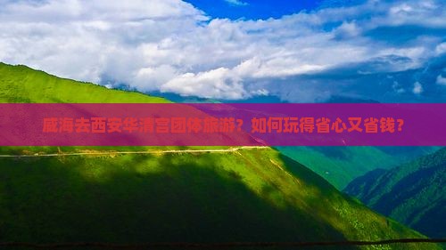 威海去西安华清宫团体旅游