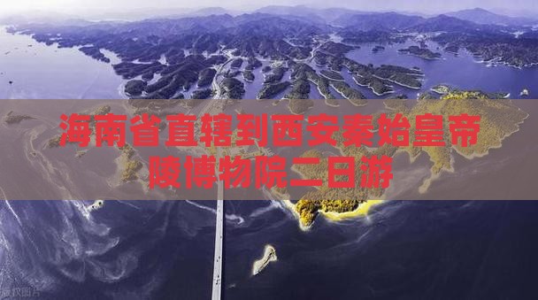 海南省直辖到西安秦始皇帝陵博物院二日游