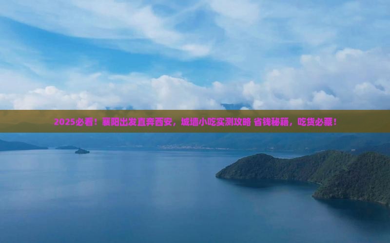 襄阳到西安城墙旅游小吃 襄阳到西安城墙旅游小吃