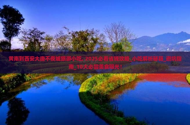 黄南到西安大唐不夜城旅游小吃