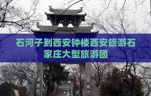 石河子到西安钟楼大型旅游团