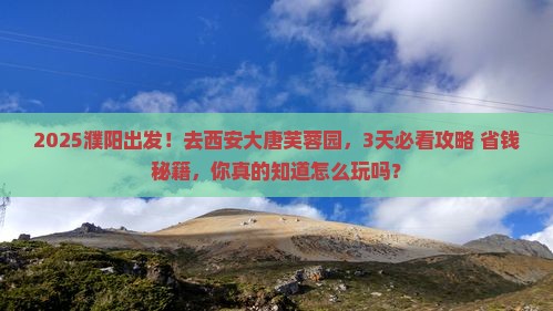 濮阳去西安大唐芙蓉园三日游 濮阳去西安大唐芙蓉园三日游