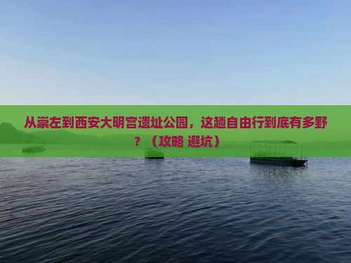 崇左到西安大明宫国家遗址公园自由行