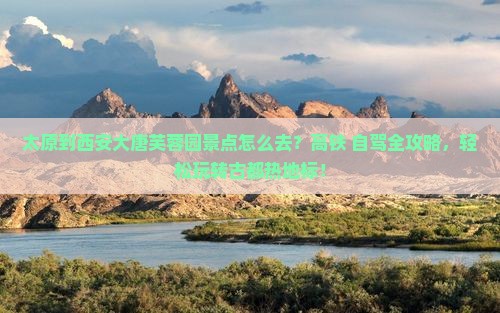 太原到西安大唐芙蓉园景点