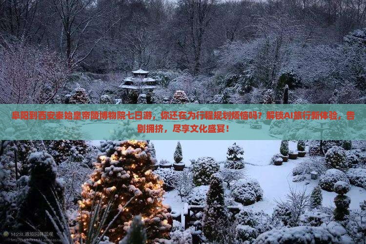 阜阳到西安秦始皇帝陵博物院七日游