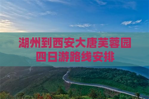 湖州到西安大唐芙蓉园四日游