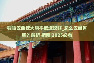 铜陵去西安大唐不夜城攻略 铜陵去西安大唐不夜城攻略