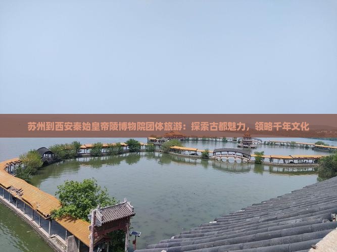 苏州到西安秦始皇帝陵博物院团体旅游