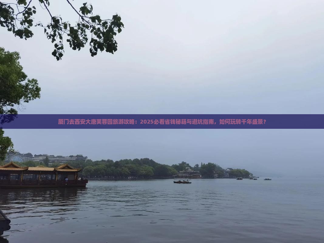 厦门去西安大唐芙蓉园旅游