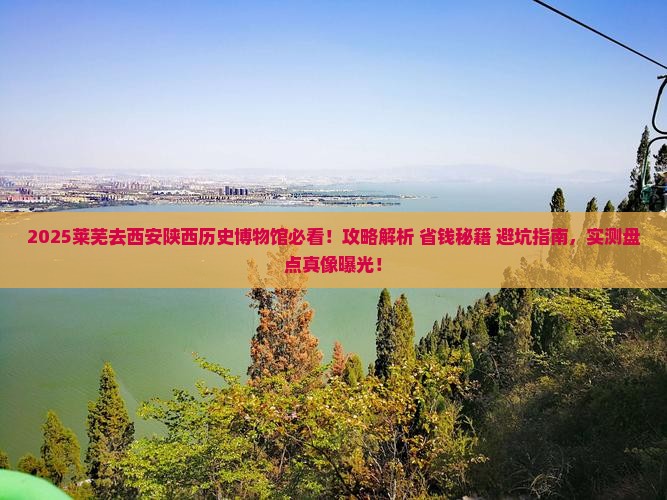 莱芜去西安陕西历史博物馆攻略